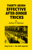 37 Effective After Dinner Tricks by Arthur P. Felsman