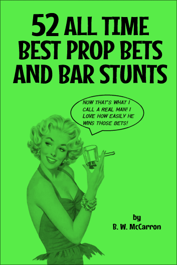 52 All Time Best Prop Bets and Bar Stunts by B. W. McCarron