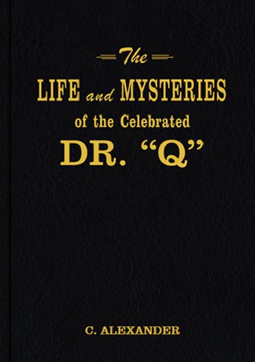 The Life and Mysteries of the Celebrated Dr. Q by C. Alexander