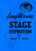A Complete Course in Stage (Pseudo) Hypnotism by Robert A. Nelson